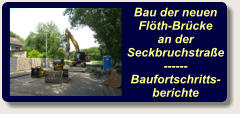 Bau der neuen Flöth-Brücke an der Seckbruchstraße  ------ Baufortschritts-berichte