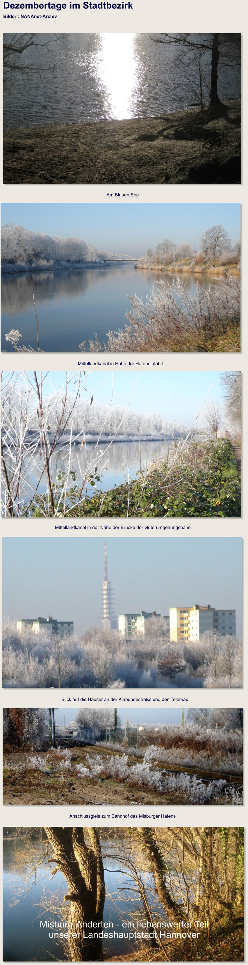 Dezembertage im Stadtbezirk  Bilder : NANAnet-Archiv Am Blauen See Mittellandkanal in Höhe der Hafeneinfahrt Mittellandkanal in der Nähe der Brücke der Güterumgehungsbahn Blick auf die Häuser an der Klabundestraße und den Telemax Misburg-Anderten - ein liebenswerter Teil unserer Landeshauptstadt Hannover  Anschlussgleis zum Bahnhof des Misburger Hafens